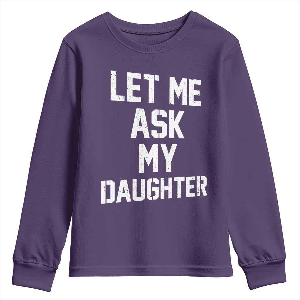 Let Me Ask My Daughter Youth Sweatshirt Funny Dad Girl Gift Fathers Day