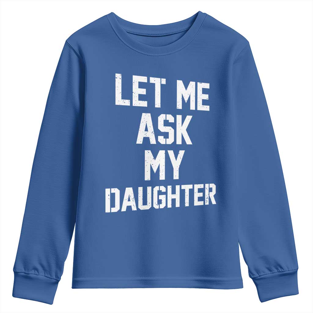 Let Me Ask My Daughter Youth Sweatshirt Funny Dad Girl Gift Fathers Day