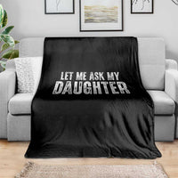 Let Me Ask My Daughter Throw Blanket Funny Dad Gift Father's Day - Wonder Print Shop