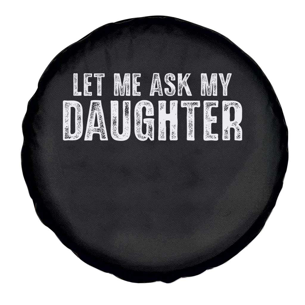 Let Me Ask My Daughter Spare Tire Cover Funny Dad Gift Father's Day - Wonder Print Shop