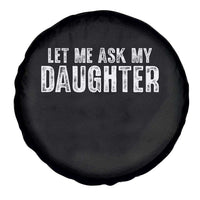 Let Me Ask My Daughter Spare Tire Cover Funny Dad Gift Father's Day - Wonder Print Shop