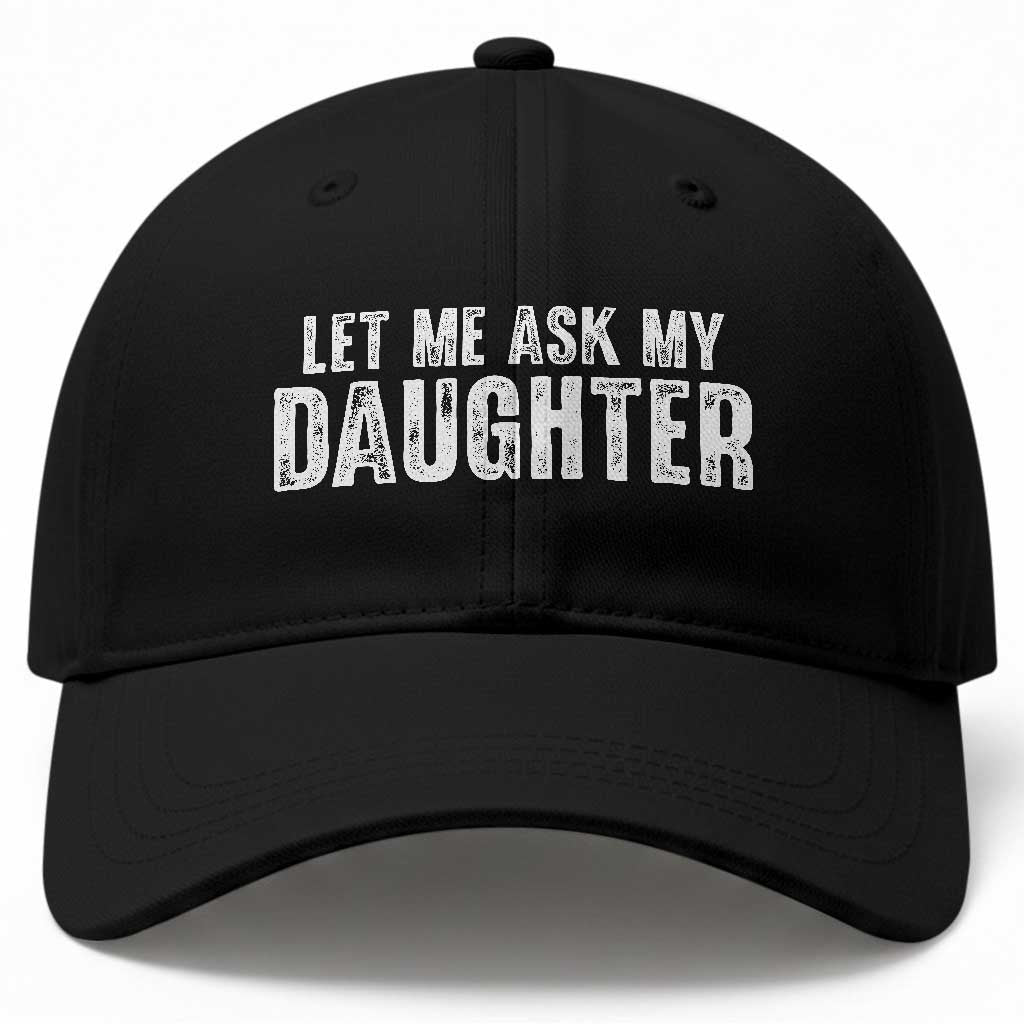 Let Me Ask My Daughter Baseball Cap Funny Dad Gift Father's Day