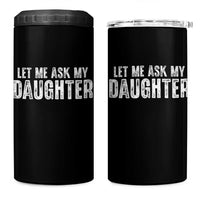 Let Me Ask My Daughter 4 in 1 Can Cooler Tumbler Funny Dad Gift Father's Day - Wonder Print Shop