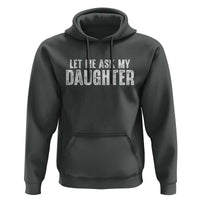 Let Me Ask My Daughter Hoodie Funny Dad Gift Father's Day - Wonder Print Shop