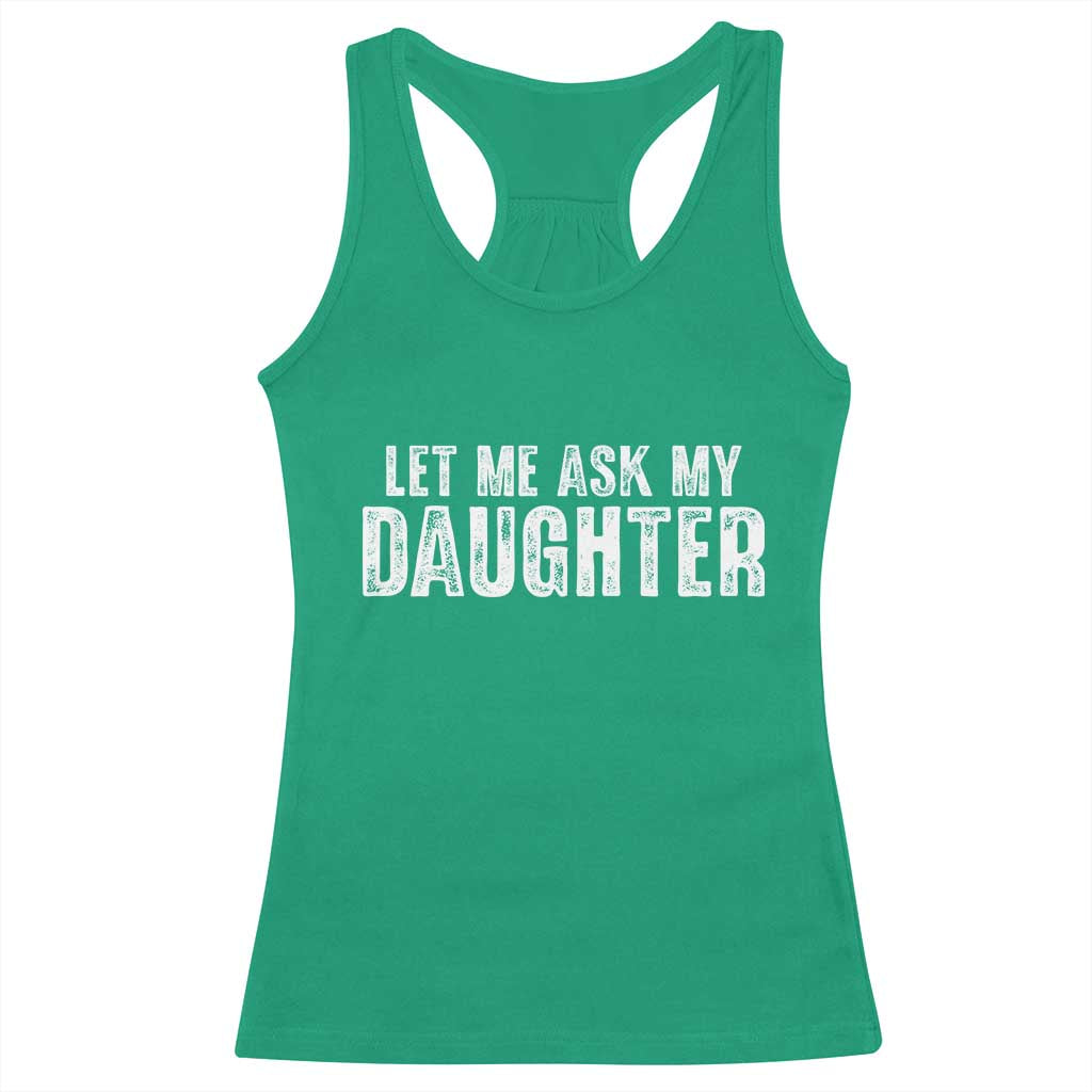 Let Me Ask My Daughter Racerback Tank Top Funny Dad Gift Father's Day - Wonder Print Shop