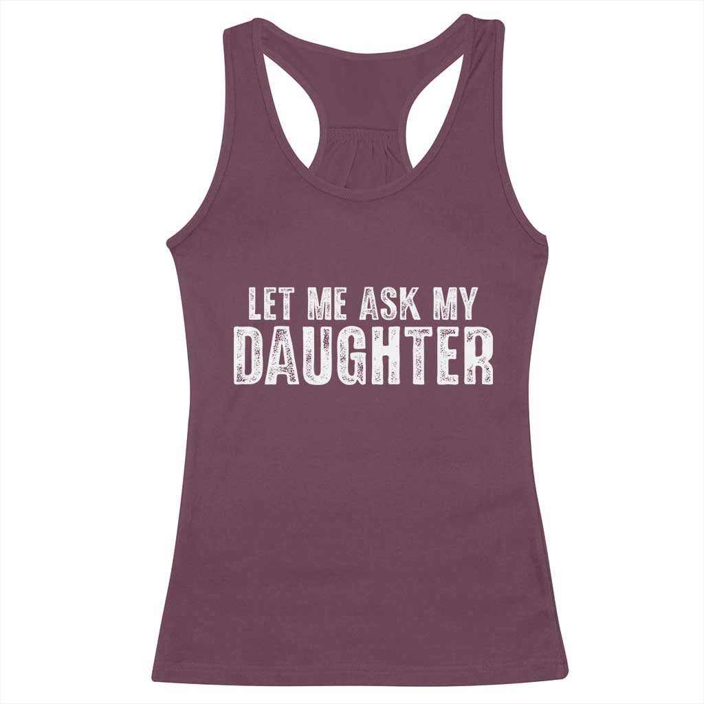 Let Me Ask My Daughter Racerback Tank Top Funny Dad Gift Father's Day - Wonder Print Shop