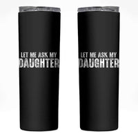 Let Me Ask My Daughter Skinny Tumbler Funny Dad Gift Father's Day - Wonder Print Shop