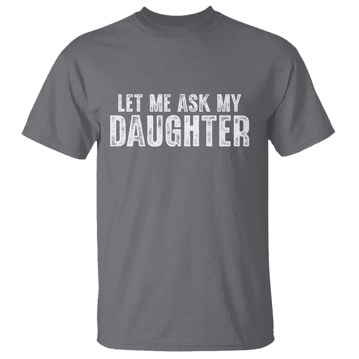 Let Me Ask My Daughter T Shirt Funny Dad Gift Father's Day - Wonder Print Shop