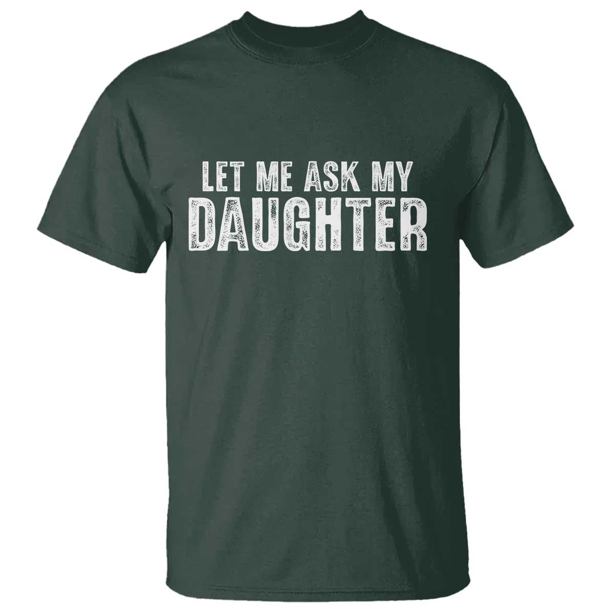 Let Me Ask My Daughter T Shirt Funny Dad Gift Father's Day - Wonder Print Shop