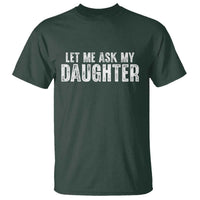 Let Me Ask My Daughter T Shirt Funny Dad Gift Father's Day - Wonder Print Shop