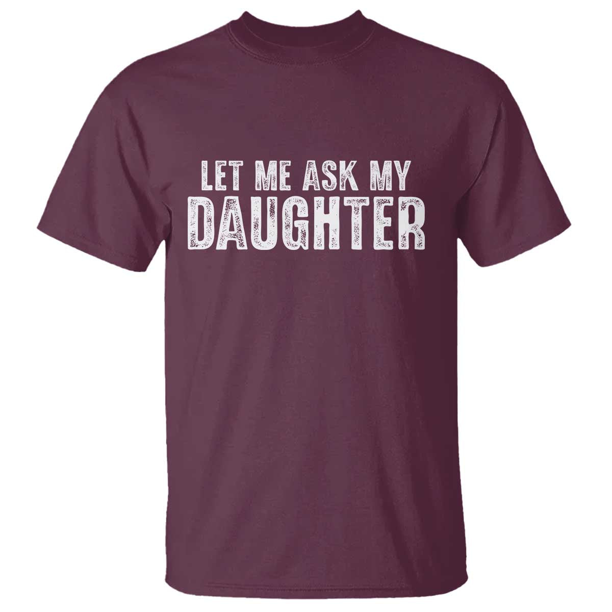 Let Me Ask My Daughter T Shirt Funny Dad Gift Father's Day - Wonder Print Shop