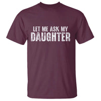 Let Me Ask My Daughter T Shirt Funny Dad Gift Father's Day - Wonder Print Shop
