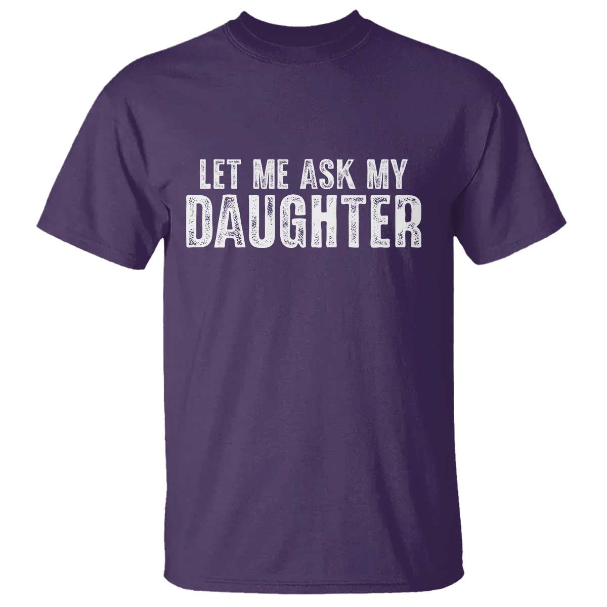 Let Me Ask My Daughter T Shirt Funny Dad Gift Father's Day - Wonder Print Shop