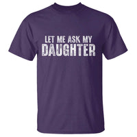 Let Me Ask My Daughter T Shirt Funny Dad Gift Father's Day - Wonder Print Shop