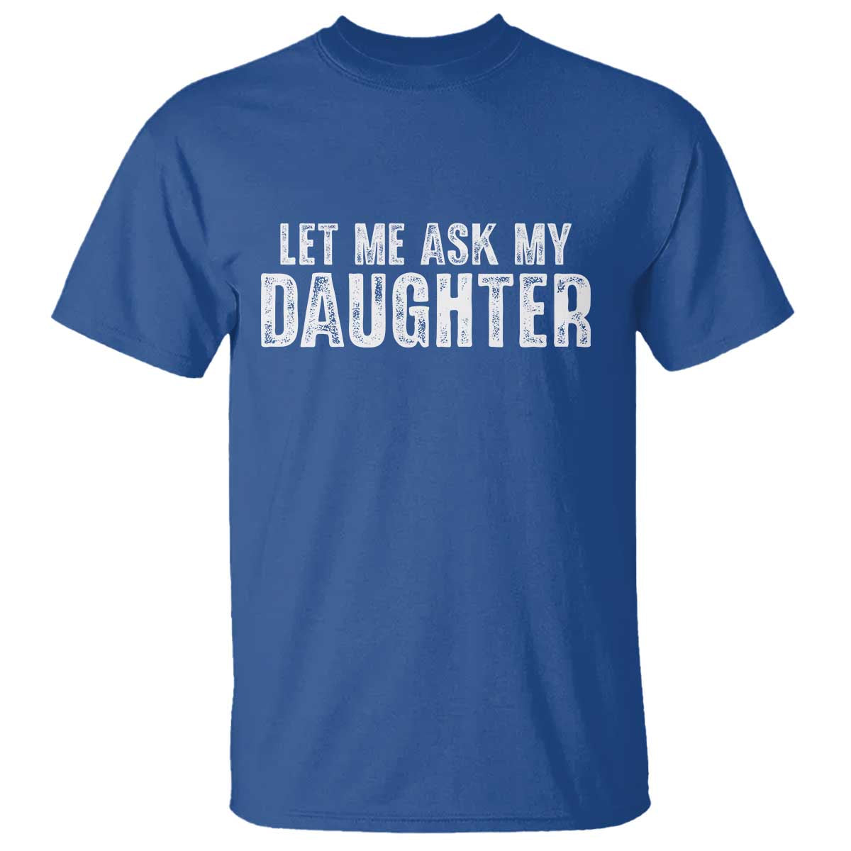 Let Me Ask My Daughter T Shirt Funny Dad Gift Father's Day - Wonder Print Shop