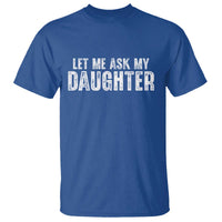 Let Me Ask My Daughter T Shirt Funny Dad Gift Father's Day - Wonder Print Shop