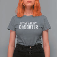Let Me Ask My Daughter T Shirt For Women Funny Dad Gift Father's Day - Wonder Print Shop