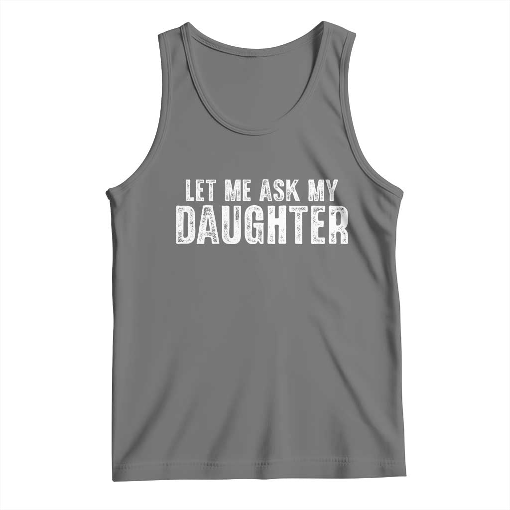 Let Me Ask My Daughter Tank Top Funny Dad Gift Father's Day - Wonder Print Shop