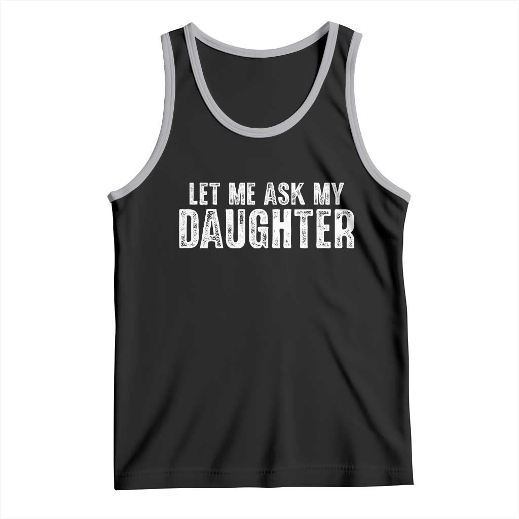 Let Me Ask My Daughter Tank Top Funny Dad Gift Father's Day - Wonder Print Shop