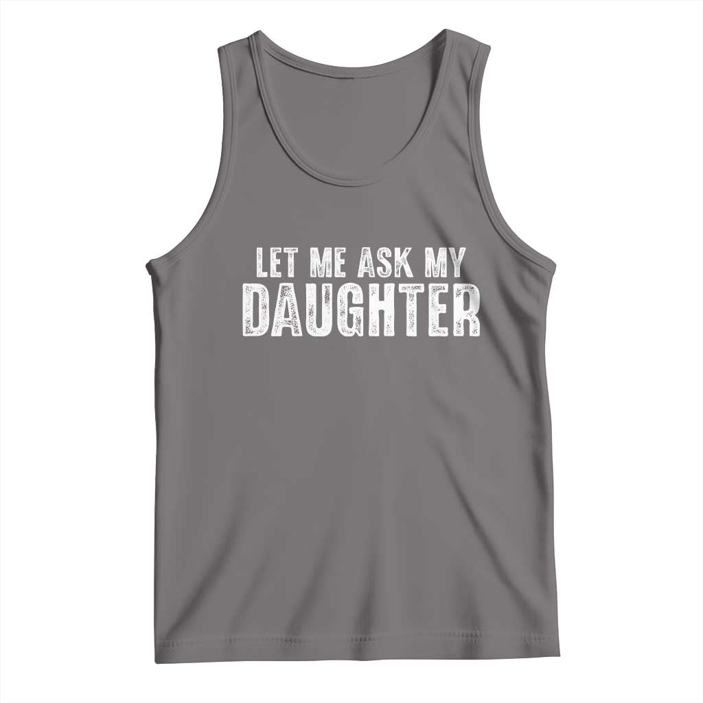 Let Me Ask My Daughter Tank Top Funny Dad Gift Father's Day - Wonder Print Shop