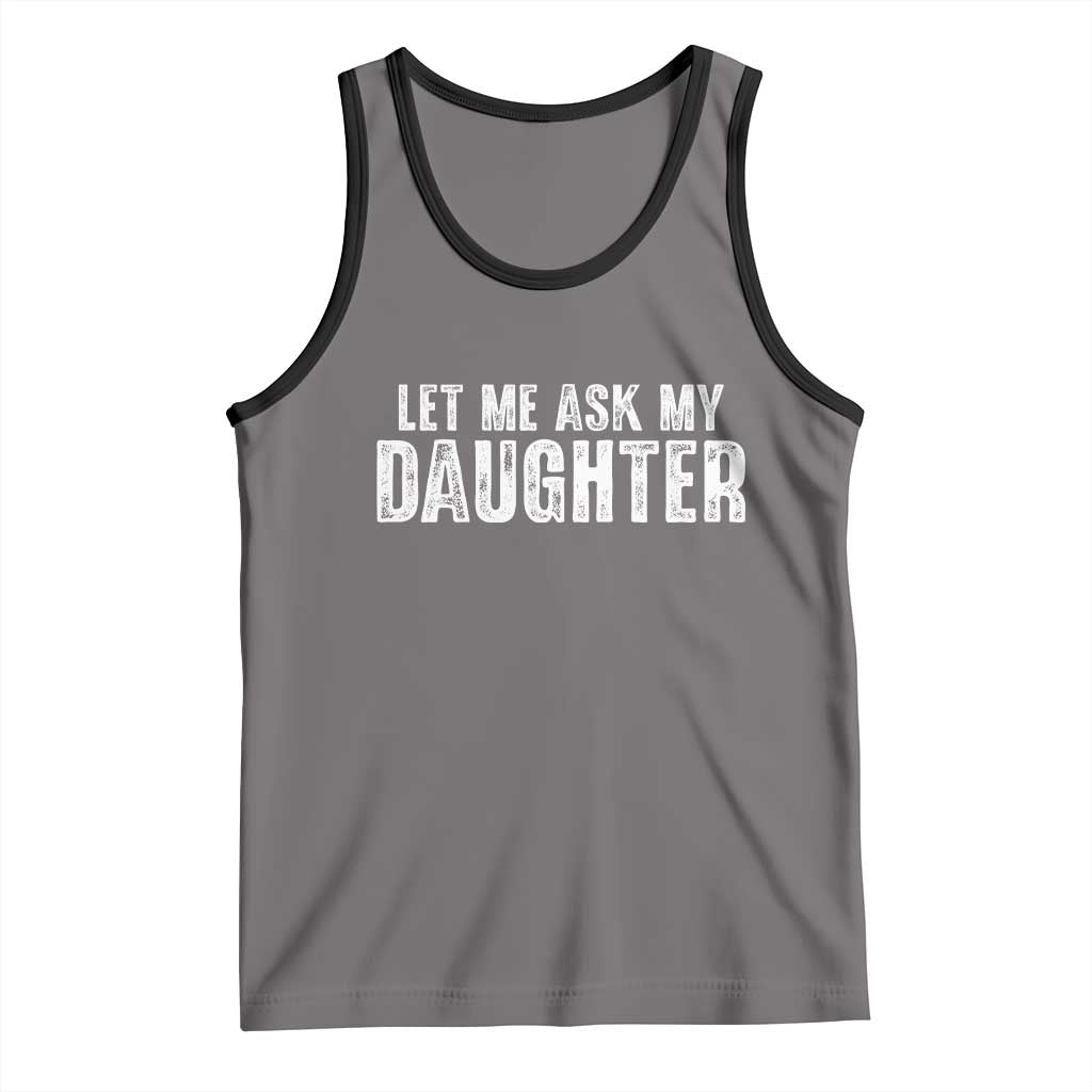Let Me Ask My Daughter Tank Top Funny Dad Gift Father's Day - Wonder Print Shop