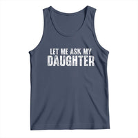 Let Me Ask My Daughter Tank Top Funny Dad Gift Father's Day - Wonder Print Shop