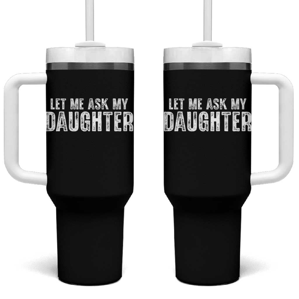 Let Me Ask My Daughter Tumbler With Handle Funny Dad Gift Father's Day - Wonder Print Shop