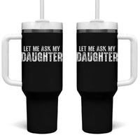 Let Me Ask My Daughter Tumbler With Handle Funny Dad Gift Father's Day - Wonder Print Shop