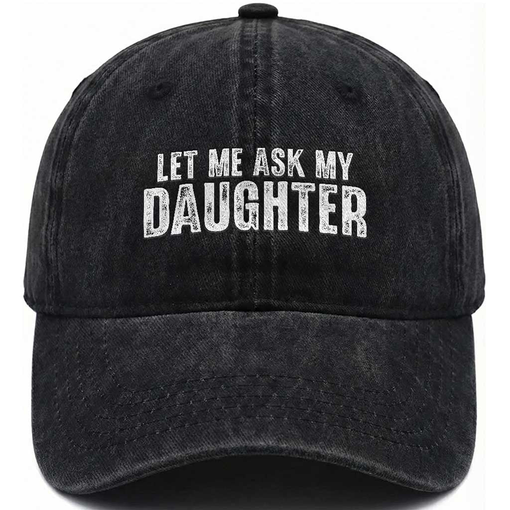 Let Me Ask My Daughter Washed Cotton Baseball Cap Funny Dad Gift Father's Day