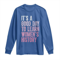 Funny It's A Good Day To Learn Women's History Long Sleeve Shirt