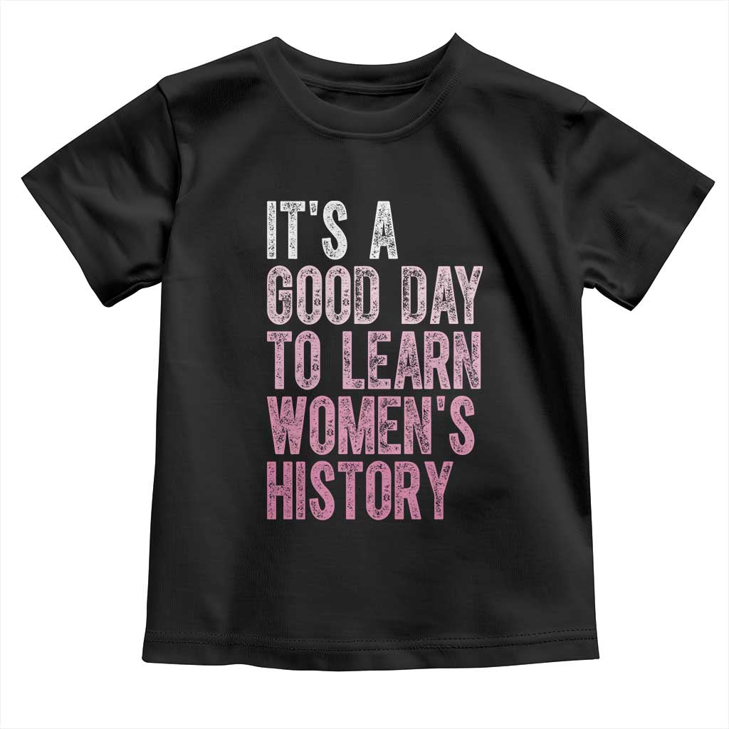 Funny It's A Good Day To Learn Women's History Toddler T Shirt