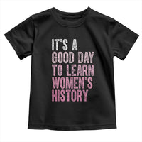 Funny It's A Good Day To Learn Women's History Toddler T Shirt