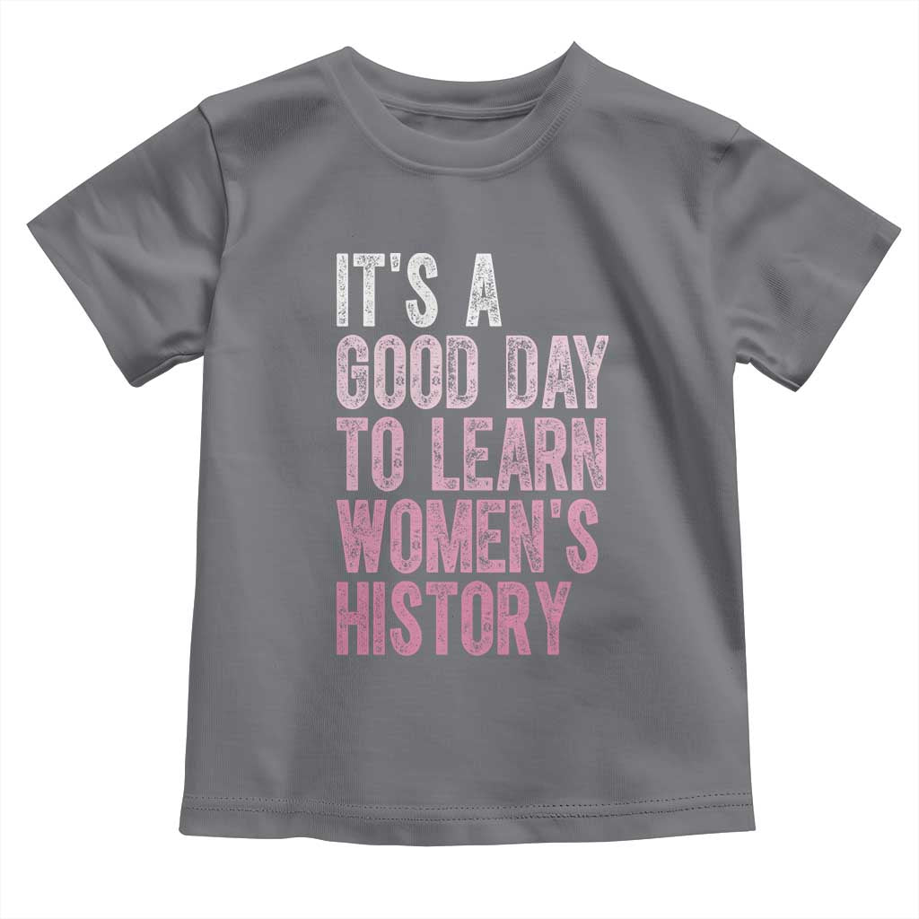Funny It's A Good Day To Learn Women's History Toddler T Shirt