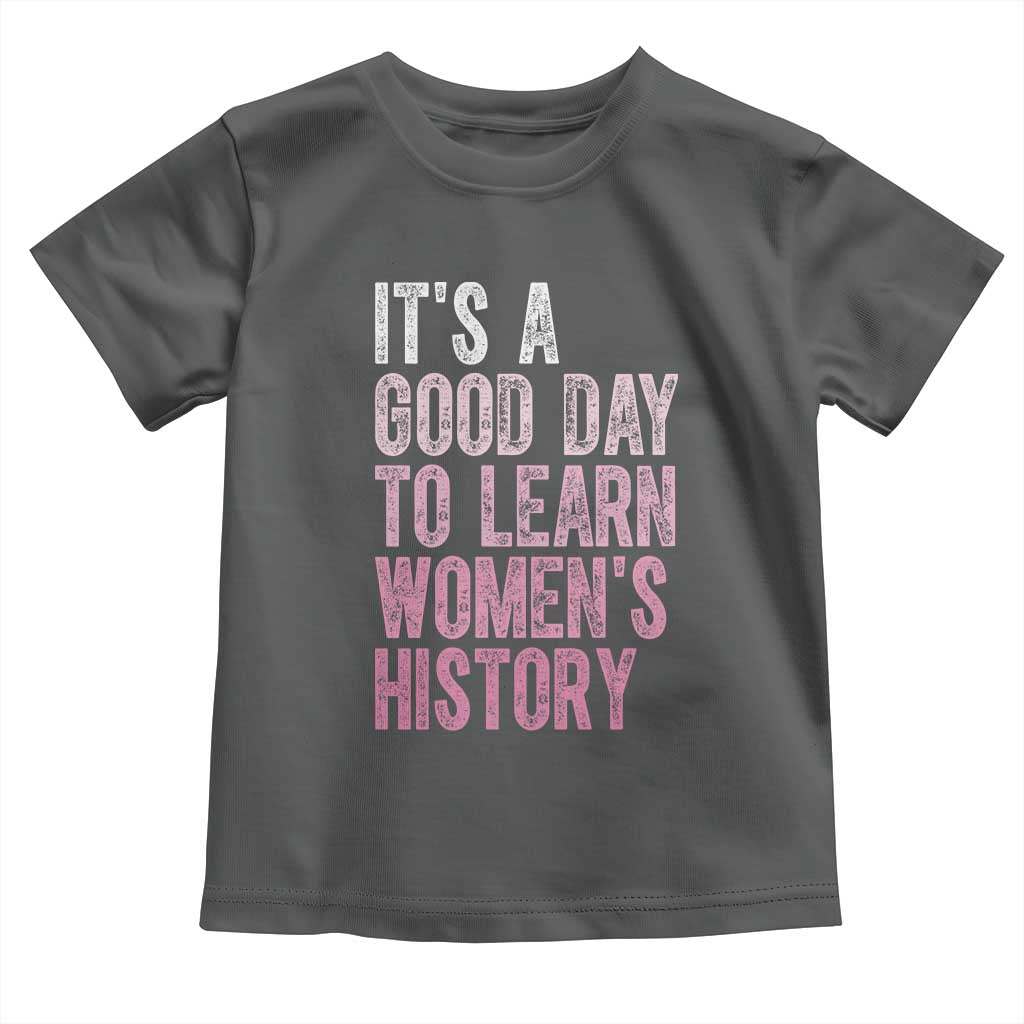 Funny It's A Good Day To Learn Women's History Toddler T Shirt