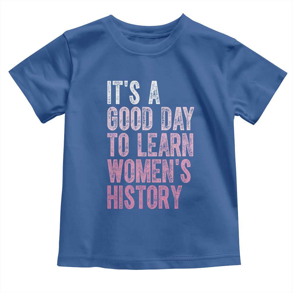 Funny It's A Good Day To Learn Women's History Toddler T Shirt
