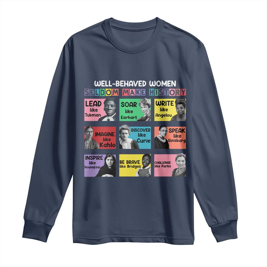 Well Behaved Women Rarely Make History Long Sleeve Shirt National Women's History Month