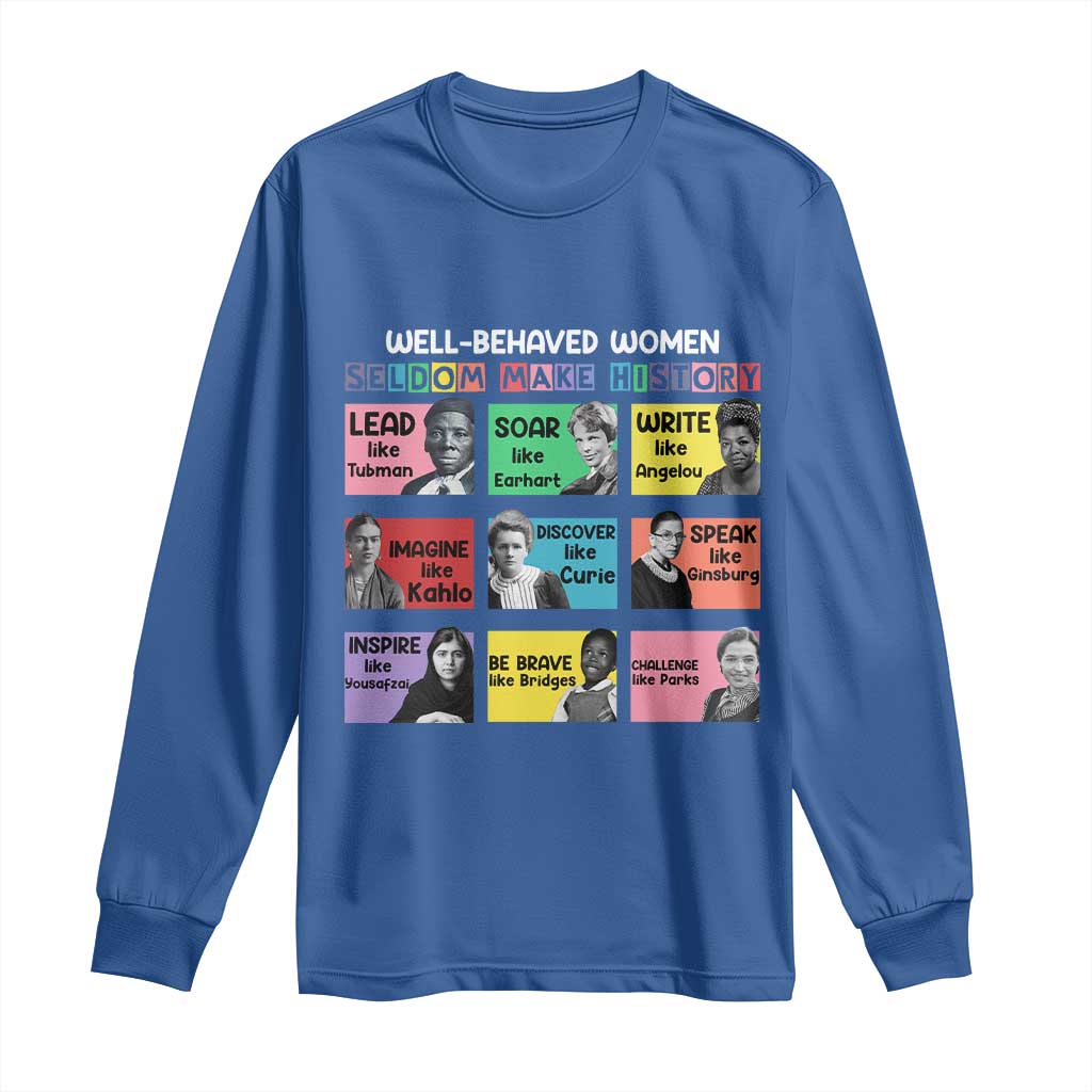 Well Behaved Women Rarely Make History Long Sleeve Shirt National Women's History Month