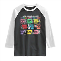 Well Behaved Women Rarely Make History Raglan Shirt National Women's History Month