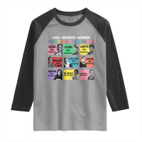 Well Behaved Women Rarely Make History Raglan Shirt National Women's History Month