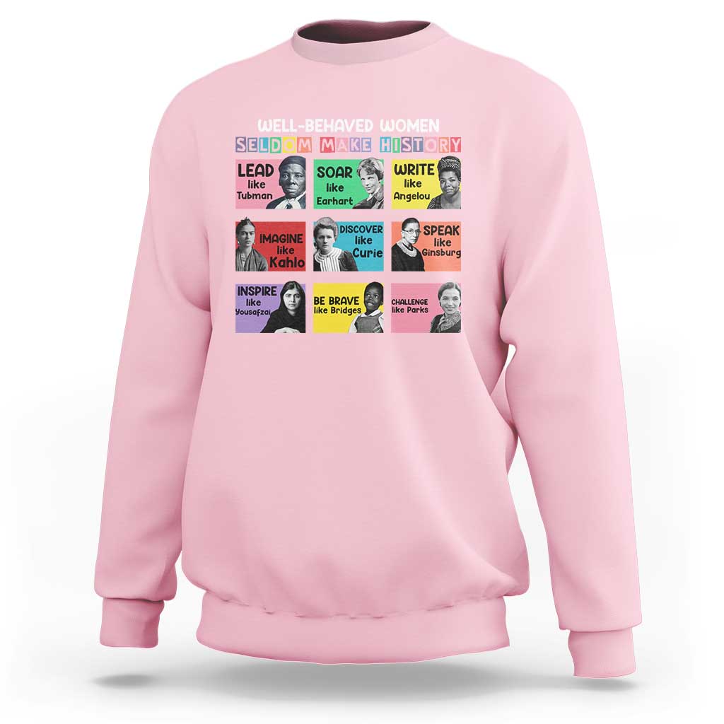 Well Behaved Women Rarely Make History Sweatshirt National Women's History Month