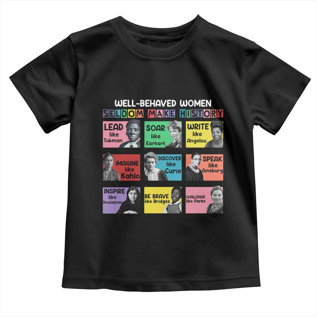 Well Behaved Women Rarely Make History Toddler T Shirt National Women's History Month