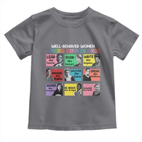 Well Behaved Women Rarely Make History Toddler T Shirt National Women's History Month