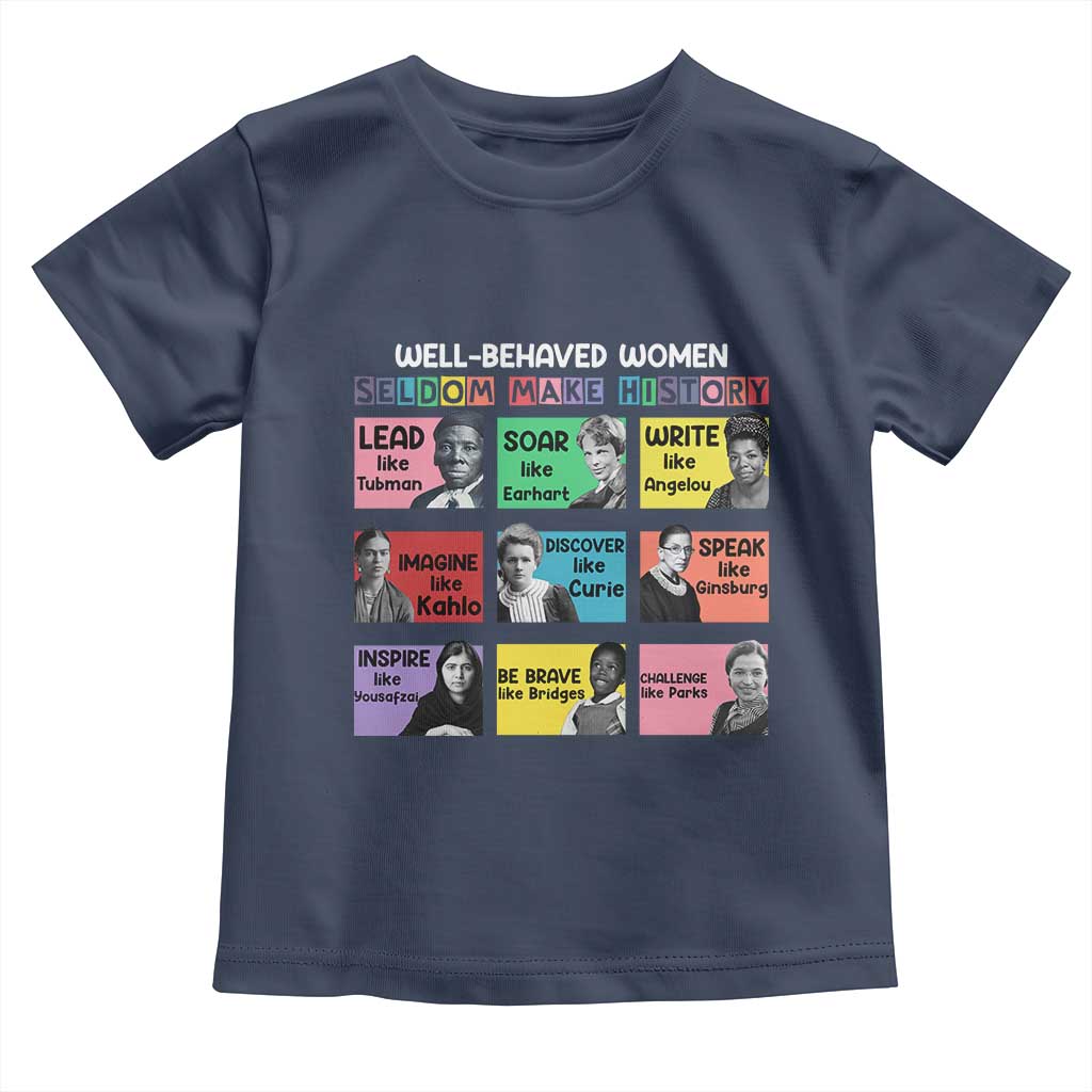 Well Behaved Women Rarely Make History Toddler T Shirt National Women's History Month