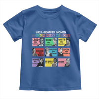 Well Behaved Women Rarely Make History Toddler T Shirt National Women's History Month