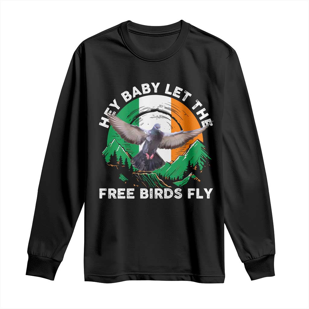 Irish Pride Long Sleeve Shirt Hey Baby Let The Free Birds Fly Ireland Flag