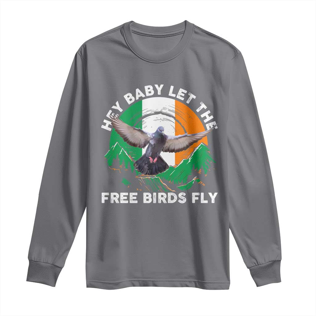 Irish Pride Long Sleeve Shirt Hey Baby Let The Free Birds Fly Ireland Flag