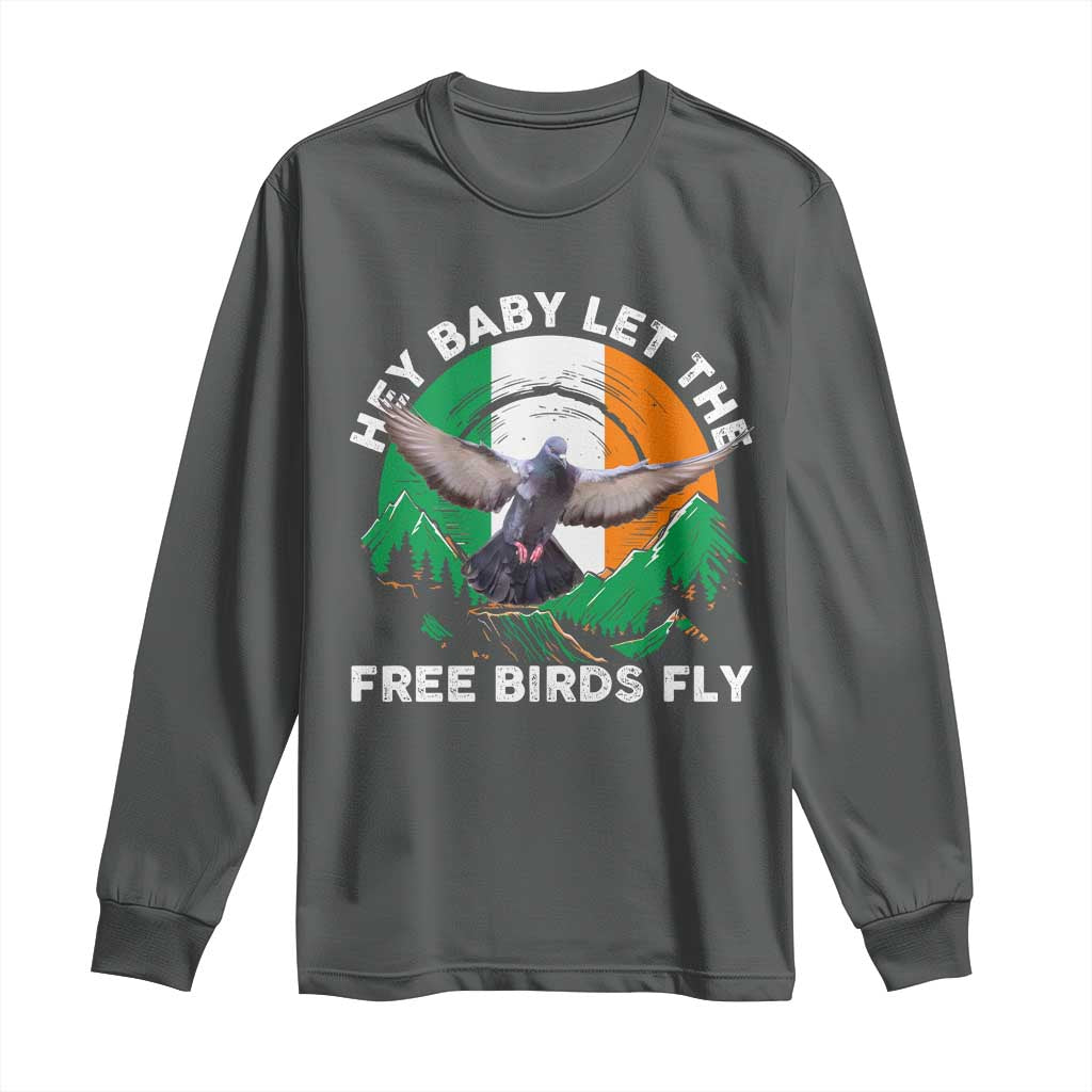 Irish Pride Long Sleeve Shirt Hey Baby Let The Free Birds Fly Ireland Flag