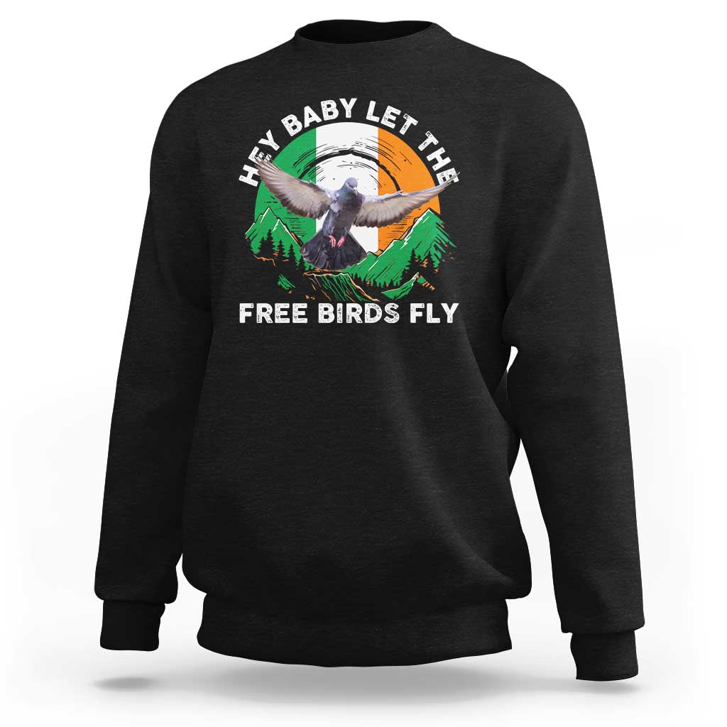 Irish Pride Sweatshirt Hey Baby Let The Free Birds Fly Ireland Flag