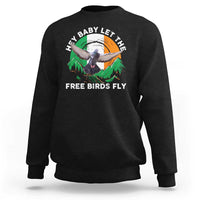 Irish Pride Sweatshirt Hey Baby Let The Free Birds Fly Ireland Flag
