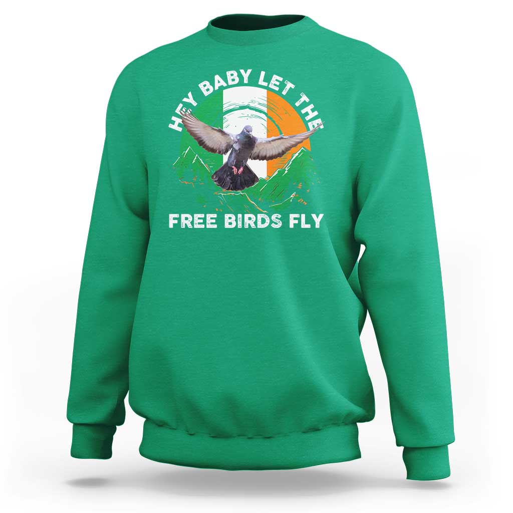 Irish Pride Sweatshirt Hey Baby Let The Free Birds Fly Ireland Flag